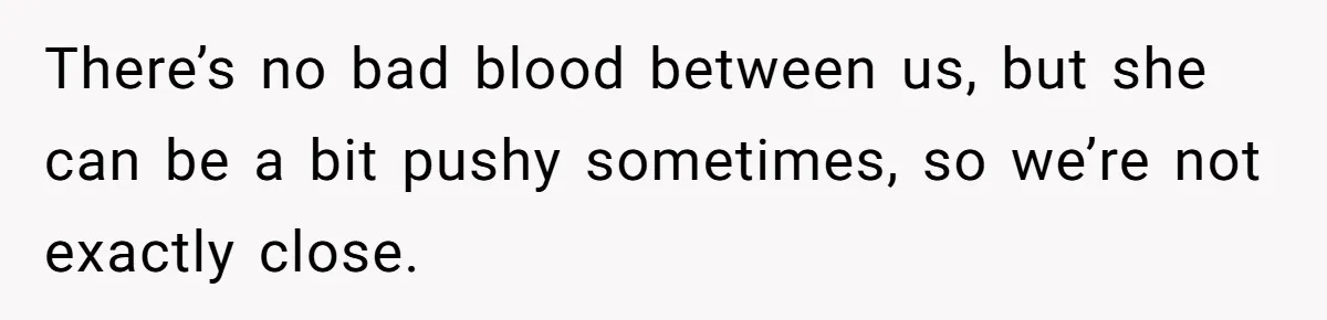 Woman Tells Father and His Girlfriend She Doesn’t Want A Videographer For Her Birth, They’re Hurt By Her Response There’s no bad blood between us, but she can be a bit pushy sometimes, so we’re not exactly close.