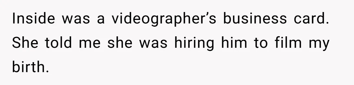 Woman Tells Father and His Girlfriend She Doesn’t Want A Videographer For Her Birth, They’re Hurt By Her Response Inside was a videographer’s business card. She told me she was hiring him to film my birth.
