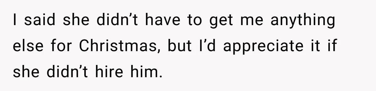 Woman Tells Father and His Girlfriend She Doesn’t Want A Videographer For Her Birth, They’re Hurt By Her Response I said she didn’t have to get me anything else for Christmas, but I’d appreciate it if she didn’t hire him.