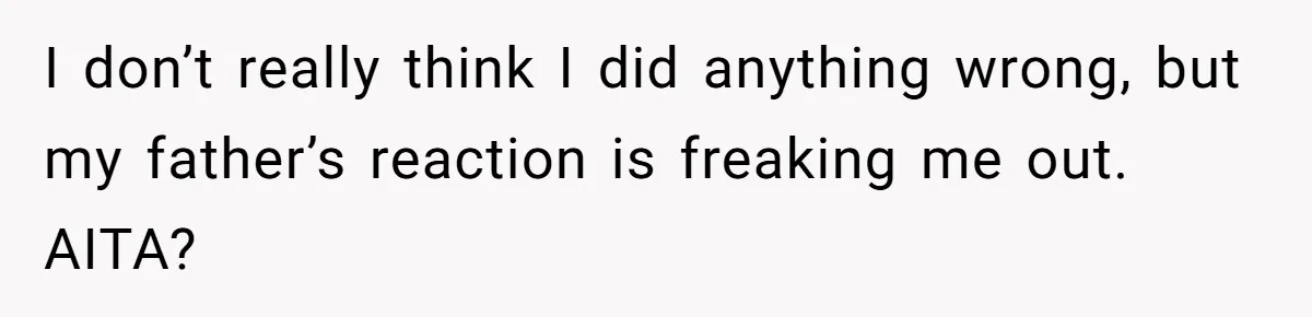 Woman Tells Father and His Girlfriend She Doesn’t Want A Videographer For Her Birth, They’re Hurt By Her Response I don’t really think I did anything wrong, but my father’s reaction is freaking me out. AITA?