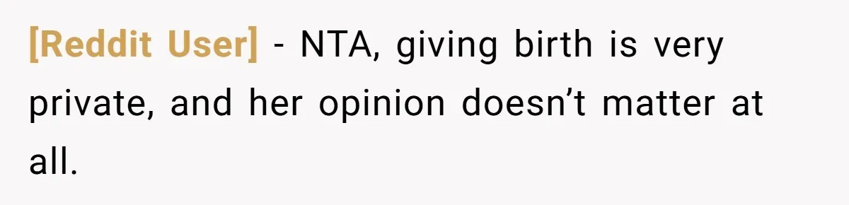 [Reddit User] − NTA, giving birth is very private, and her opinion doesn’t matter at all.