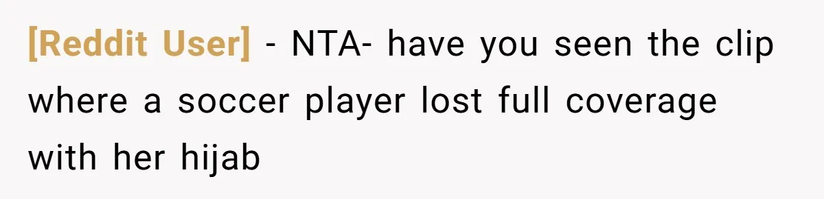 [Reddit User] − NTA- have you seen the clip where a soccer player lost full coverage with her hijab