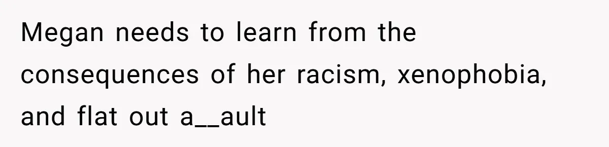 Teen Fights Back After Bully Taunts Friend Over Her Hijab, Gets Her Kicked Off The Soccer Team Megan needs to learn from the consequences of her racism, xenophobia, and flat out a__ault