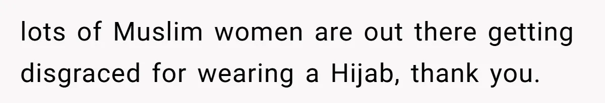 Teen Fights Back After Bully Taunts Friend Over Her Hijab, Gets Her Kicked Off The Soccer Team lots of Muslim women are out there getting disgraced for wearing a Hijab, thank you.