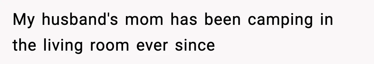 New Mom Storms Out After Husband's Mom Doesn’t Save Her Any Food My husband's mom has been camping in the living room ever since