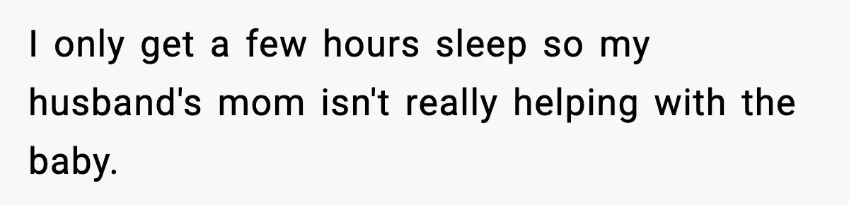 New Mom Storms Out After Husband's Mom Doesn’t Save Her Any Food I only get a few hours sleep so my husband's mom isn't really helping with the baby.