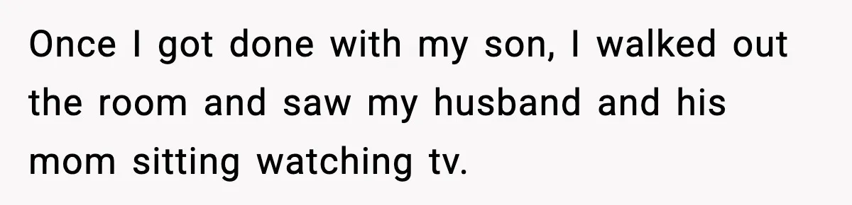 New Mom Storms Out After Husband's Mom Doesn’t Save Her Any Food Once I got done with my son, I walked out the room and saw my husband and his mom sitting watching tv.