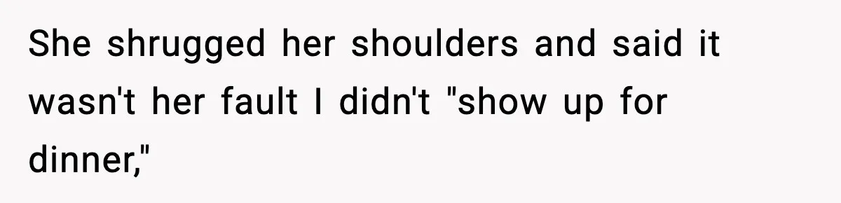 New Mom Storms Out After Husband's Mom Doesn’t Save Her Any Food She shrugged her shoulders and said it wasn't her fault I didn't "show up for dinner,"