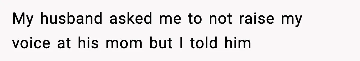 New Mom Storms Out After Husband's Mom Doesn’t Save Her Any Food My husband asked me to not raise my voice at his mom but I told him