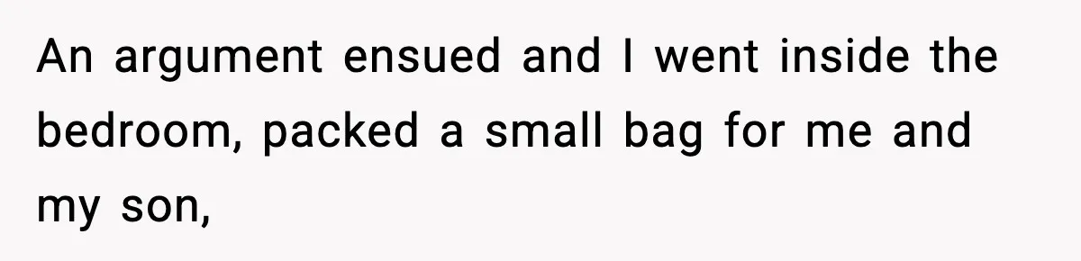New Mom Storms Out After Husband's Mom Doesn’t Save Her Any Food An argument ensued and I went inside the bedroom, packed a small bag for me and my son,