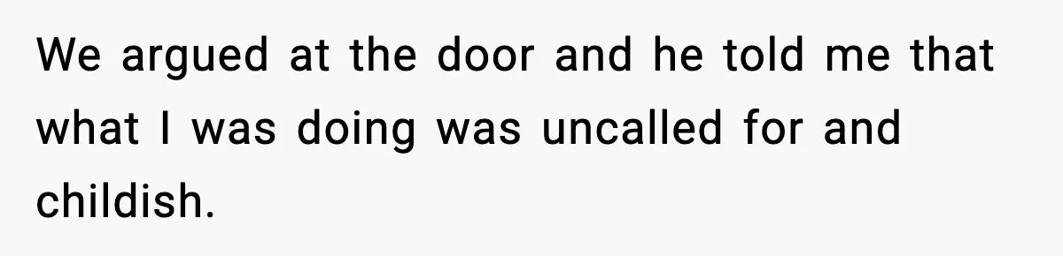 New Mom Storms Out After Husband's Mom Doesn’t Save Her Any Food We argued at the door and he told me that what I was doing was uncalled for and childish.