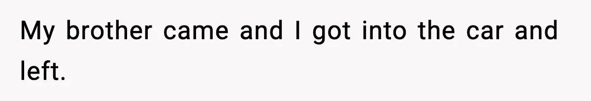 New Mom Storms Out After Husband's Mom Doesn’t Save Her Any Food My brother came and I got into the car and left.