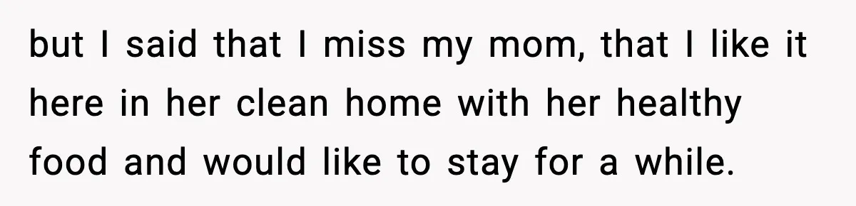 New Mom Storms Out After Husband's Mom Doesn’t Save Her Any Food but I said that I miss my mom, that I like it here in her clean home with her healthy food and would like to stay for a while.