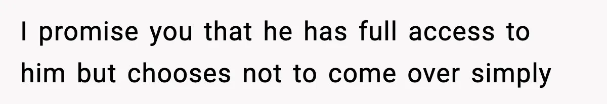 New Mom Storms Out After Husband's Mom Doesn’t Save Her Any Food I promise you that he has full access to him but chooses not to come over simply