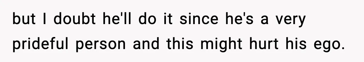 New Mom Storms Out After Husband's Mom Doesn’t Save Her Any Food but I doubt he'll do it since he's a very prideful person and this might hurt his ego.