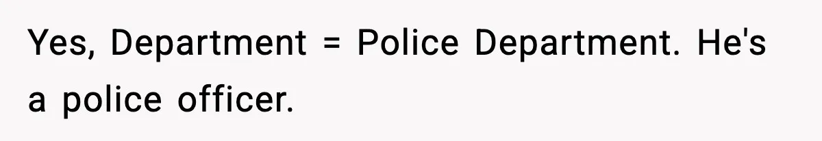 New Mom Storms Out After Husband's Mom Doesn’t Save Her Any Food Yes, Department = Police Department. He's a police officer.