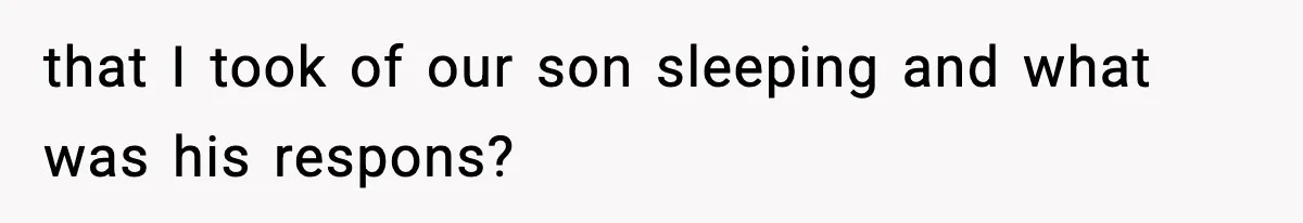 New Mom Storms Out After Husband's Mom Doesn’t Save Her Any Food that I took of our son sleeping and what was his respons?