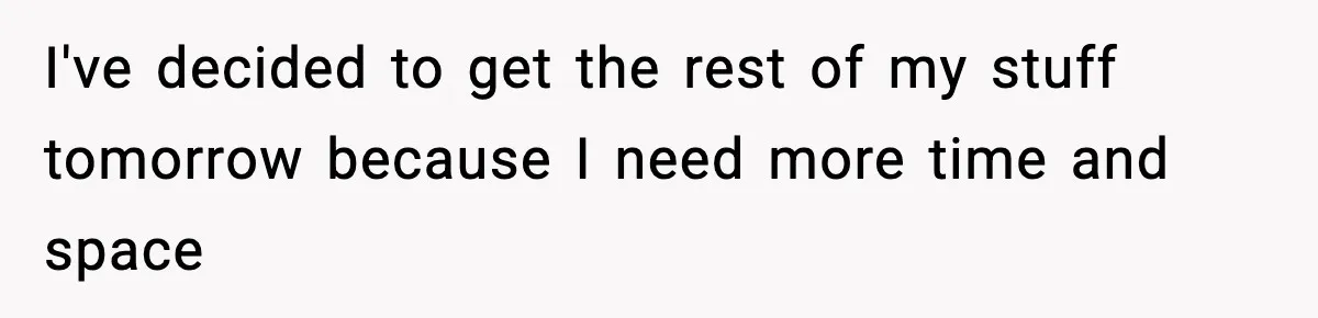 New Mom Storms Out After Husband's Mom Doesn’t Save Her Any Food I've decided to get the rest of my stuff tomorrow because I need more time and space