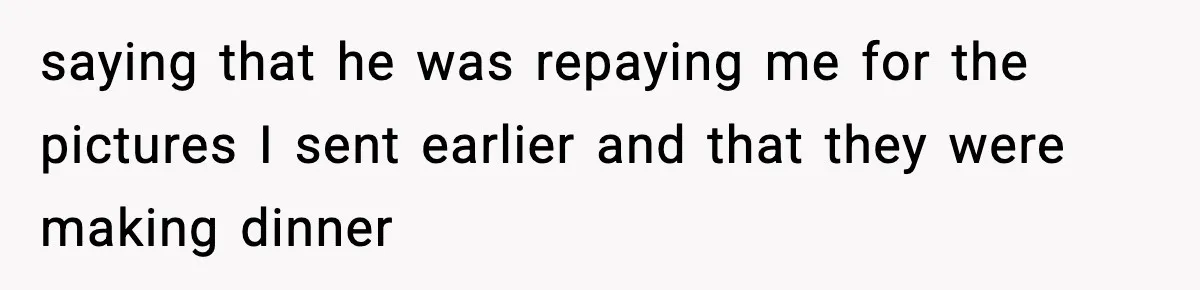 New Mom Storms Out After Husband's Mom Doesn’t Save Her Any Food saying that he was repaying me for the pictures I sent earlier and that they were making dinner