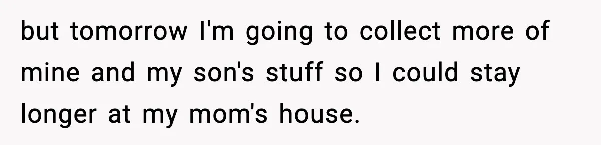 New Mom Storms Out After Husband's Mom Doesn’t Save Her Any Food but tomorrow I'm going to collect more of mine and my son's stuff so I could stay longer at my mom's house.