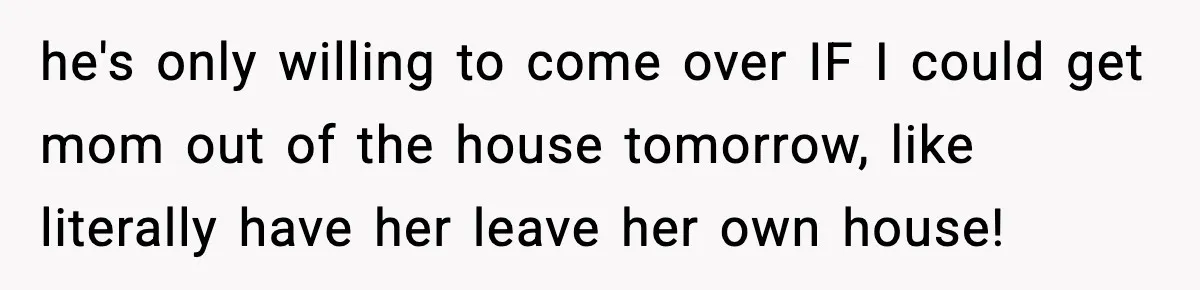 New Mom Storms Out After Husband's Mom Doesn’t Save Her Any Food he's only willing to come over IF I could get mom out of the house tomorrow, like literally have her leave her own house!