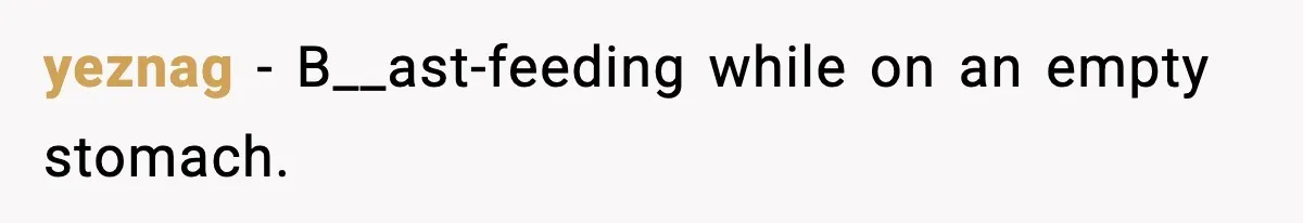 New Mom Storms Out After Husband's Mom Doesn’t Save Her Any Food yeznag − B__ast-feeding while on an empty stomach.