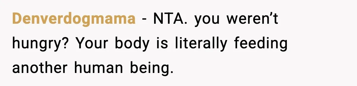New Mom Storms Out After Husband's Mom Doesn’t Save Her Any Food Denverdogmama − NTA. you weren’t hungry? Your body is literally feeding another human being.