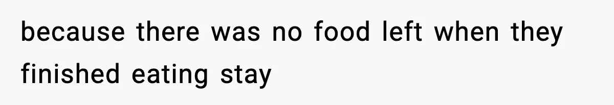 New Mom Storms Out After Husband's Mom Doesn’t Save Her Any Food because there was no food left when they finished eating stay