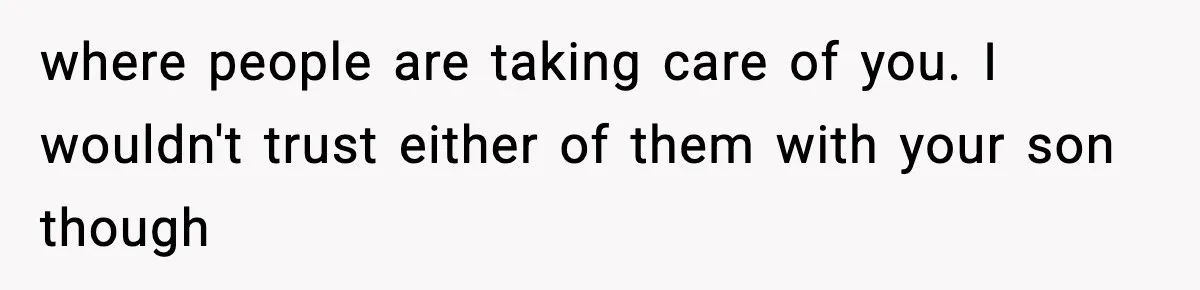New Mom Storms Out After Husband's Mom Doesn’t Save Her Any Food where people are taking care of you. I wouldn't trust either of them with your son though