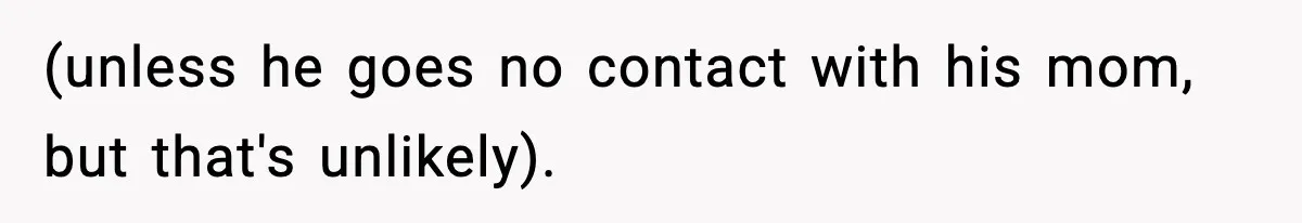 New Mom Storms Out After Husband's Mom Doesn’t Save Her Any Food (unless he goes no contact with his mom, but that's unlikely).
