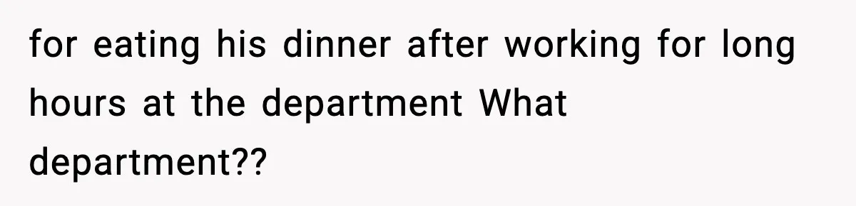 New Mom Storms Out After Husband's Mom Doesn’t Save Her Any Food for eating his dinner after working for long hours at the department What department??