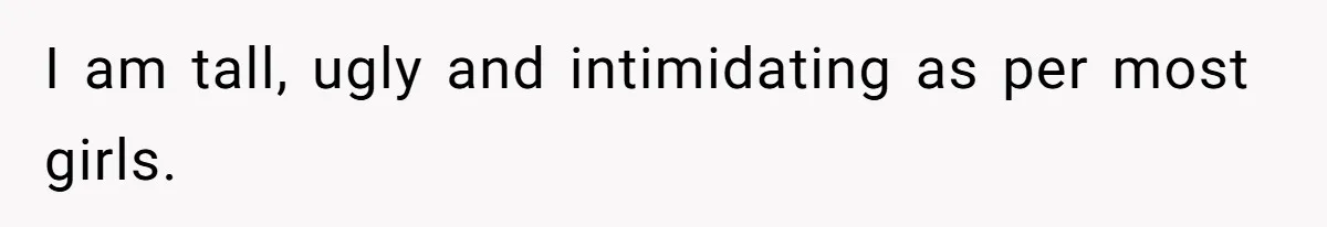 Teen Realizes He’s Just Her “Good Deed,” Destroys The Image She Built I am tall, ugly and intimidating as per most girls.