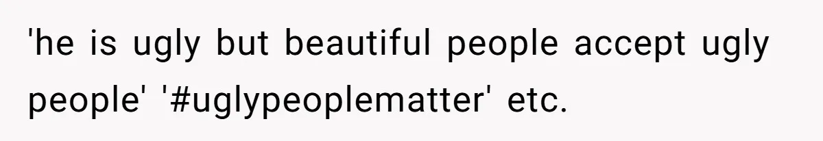 Teen Realizes He’s Just Her “Good Deed,” Destroys The Image She Built 'he is ugly but beautiful people accept ugly people' '#uglypeoplematter' etc.