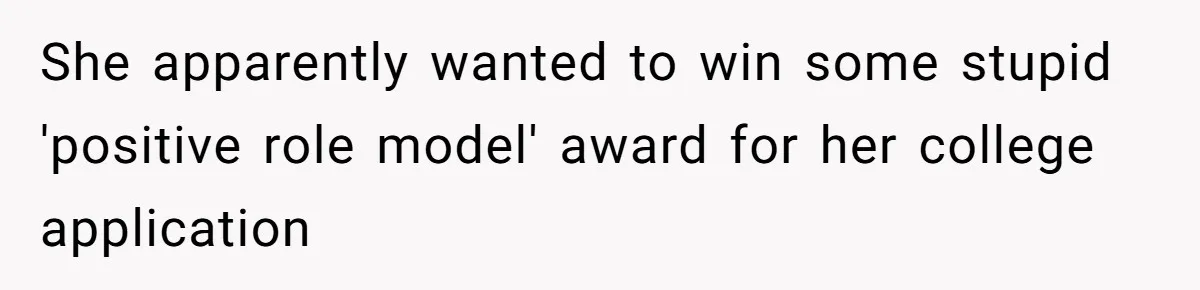 Teen Realizes He’s Just Her “Good Deed,” Destroys The Image She Built She apparently wanted to win some stupid 'positive role model' award for her college application