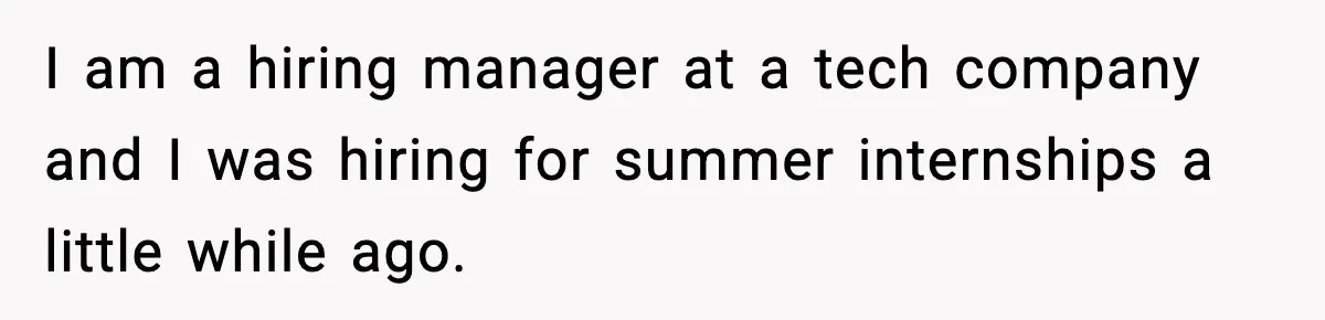 Hiring Manager Tells Applicant’s Mom Her Presence Cost Her Son The Job I am a hiring manager at a tech company and I was hiring for summer internships a little while ago.
