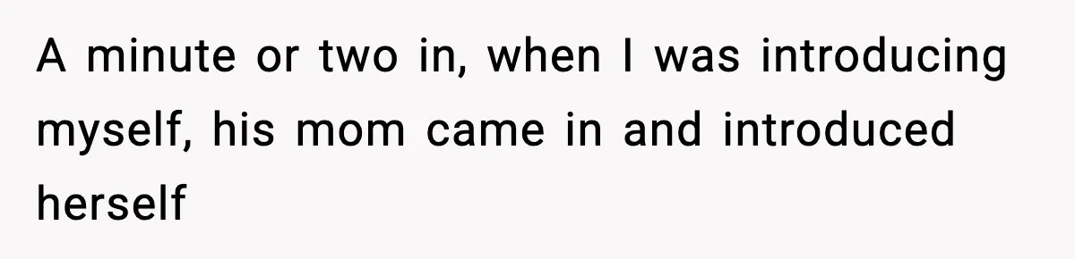 Hiring Manager Tells Applicant’s Mom Her Presence Cost Her Son The Job A minute or two in, when I was introducing myself, his mom came in and introduced herself