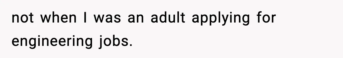 Hiring Manager Tells Applicant’s Mom Her Presence Cost Her Son The Job not when I was an adult applying for engineering jobs.