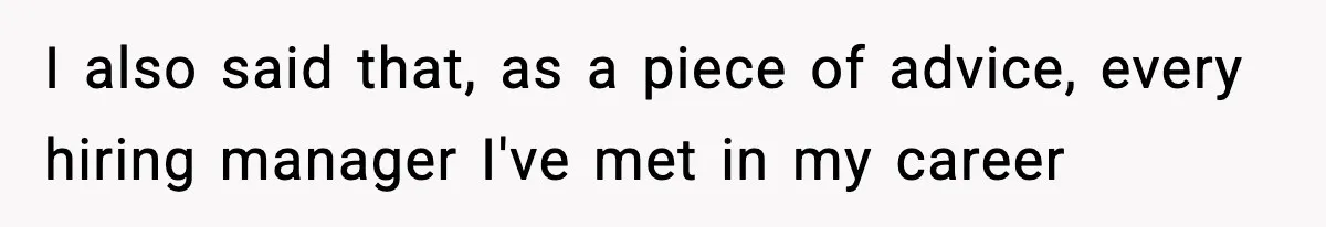 Hiring Manager Tells Applicant’s Mom Her Presence Cost Her Son The Job I also said that, as a piece of advice, every hiring manager I've met in my career