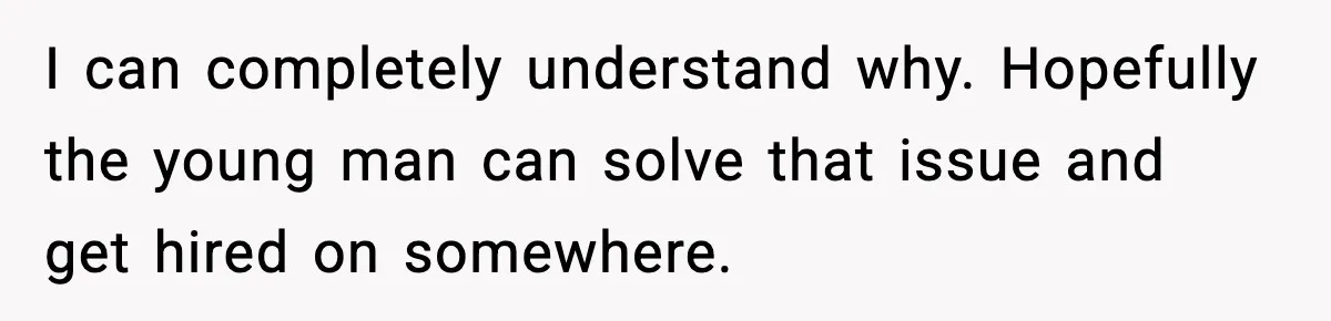 Hiring Manager Tells Applicant’s Mom Her Presence Cost Her Son The Job I can completely understand why. Hopefully the young man can solve that issue and get hired on somewhere.