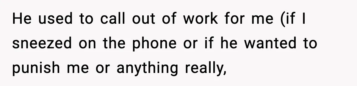 Hiring Manager Tells Applicant’s Mom Her Presence Cost Her Son The Job He used to call out of work for me (if I sneezed on the phone or if he wanted to punish me or anything really,