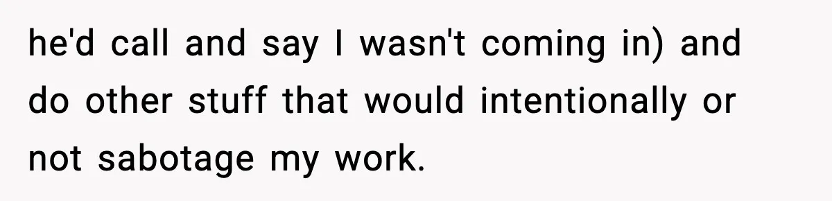Hiring Manager Tells Applicant’s Mom Her Presence Cost Her Son The Job he'd call and say I wasn't coming in) and do other stuff that would intentionally or not sabotage my work.