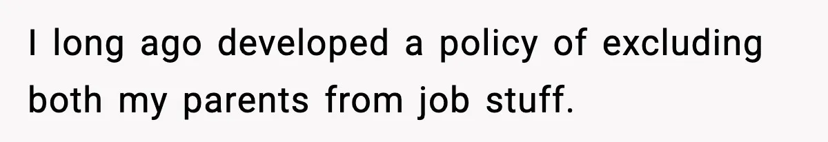 Hiring Manager Tells Applicant’s Mom Her Presence Cost Her Son The Job I long ago developed a policy of excluding both my parents from job stuff.