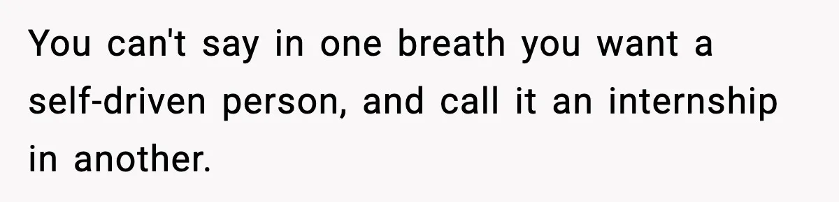 Hiring Manager Tells Applicant’s Mom Her Presence Cost Her Son The Job You can't say in one breath you want a self-driven person, and call it an internship in another.