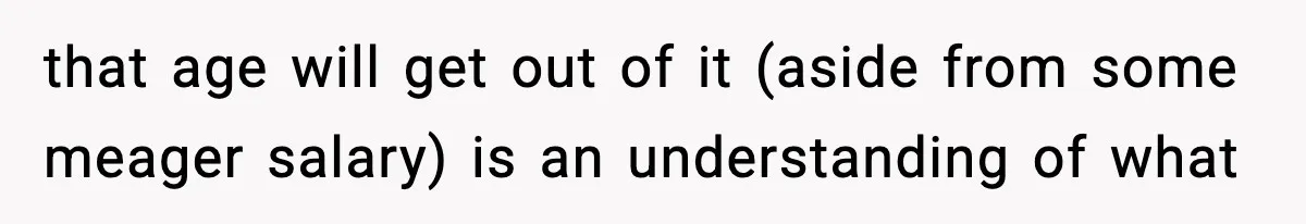 Hiring Manager Tells Applicant’s Mom Her Presence Cost Her Son The Job that age will get out of it (aside from some meager salary) is an understanding of what