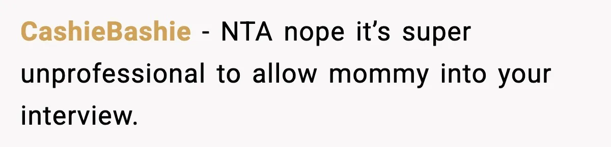 Hiring Manager Tells Applicant’s Mom Her Presence Cost Her Son The Job CashieBashie − NTA nope it’s super unprofessional to allow mommy into your interview.