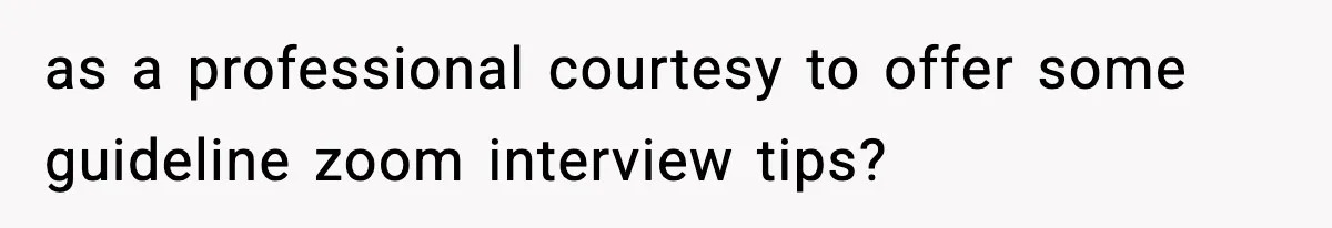 Hiring Manager Tells Applicant’s Mom Her Presence Cost Her Son The Job as a professional courtesy to offer some guideline zoom interview tips?