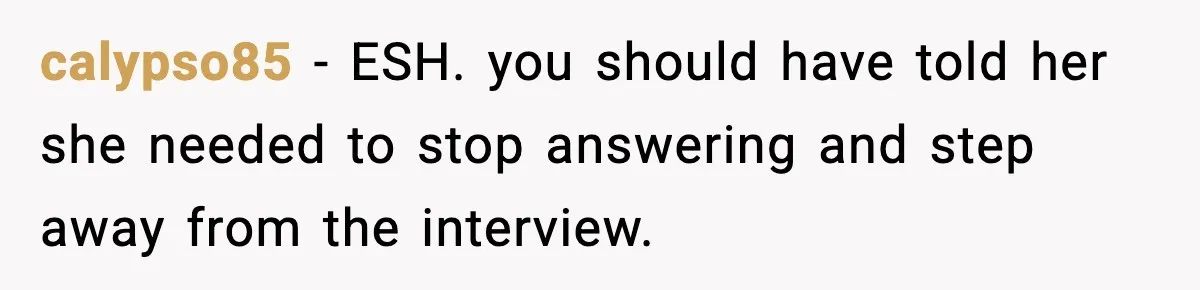 Hiring Manager Tells Applicant’s Mom Her Presence Cost Her Son The Job calypso85 − ESH. you should have told her she needed to stop answering and step away from the interview.