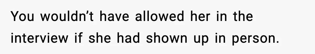 Hiring Manager Tells Applicant’s Mom Her Presence Cost Her Son The Job You wouldn’t have allowed her in the interview if she had shown up in person.