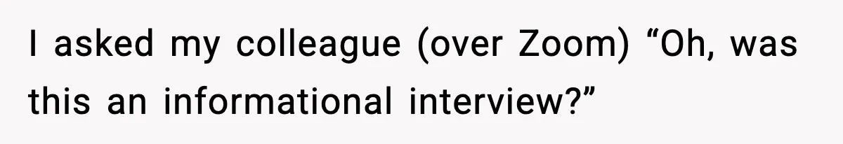 Hiring Manager Tells Applicant’s Mom Her Presence Cost Her Son The Job I asked my colleague (over Zoom) “Oh, was this an informational interview?”