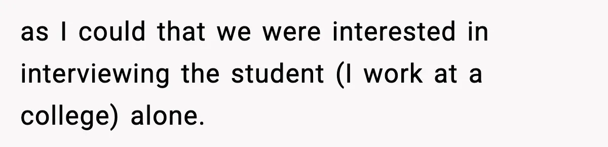 Hiring Manager Tells Applicant’s Mom Her Presence Cost Her Son The Job as I could that we were interested in interviewing the student (I work at a college) alone.